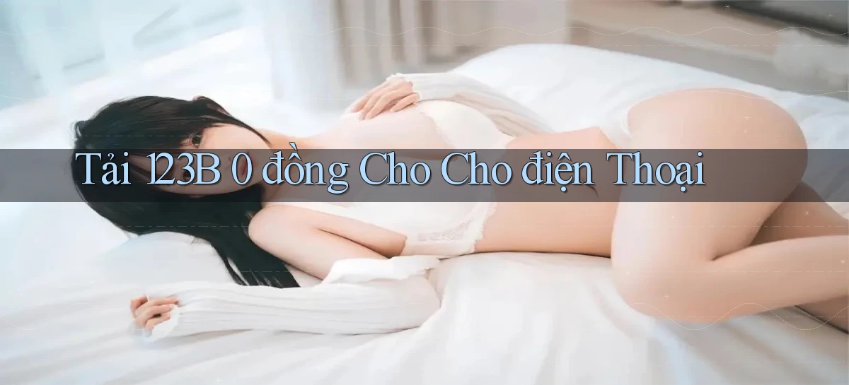 tải 123b 0 đồng cho cho điện thoại