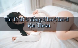 tải 123b 0 đồng cho cho điện thoại