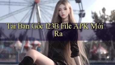 tải bản gốc 123b file apk mới ra