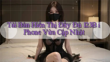 tải bản hiển thị đầy đủ 123b iphone vừa cập nhật