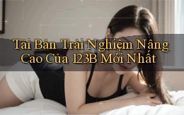 tải bản trải nghiệm nâng cao của 123b mới nhất