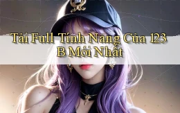 tải full tính năng của 123b mới nhất