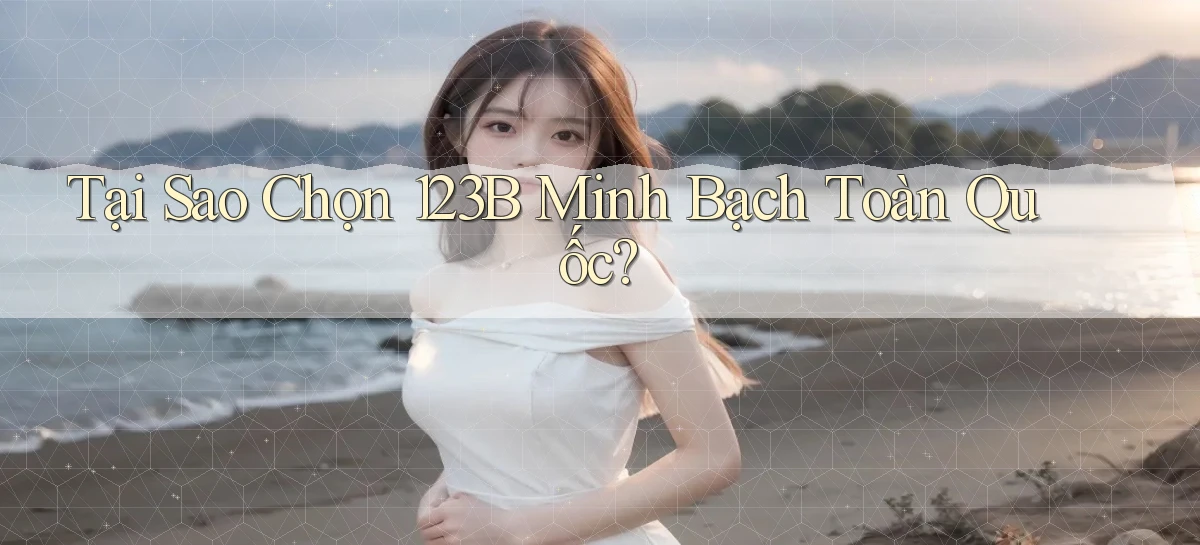 tại sao chọn 123b minh bạch toàn quốc