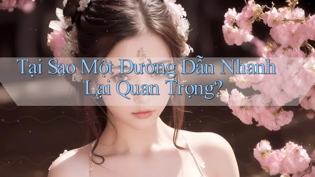 Tại Sao Một Đường Dẫn Nhanh Lại Quan Trọng? Tại Sao Một Đường Dẫn Nhanh Lại Quan Trọng?