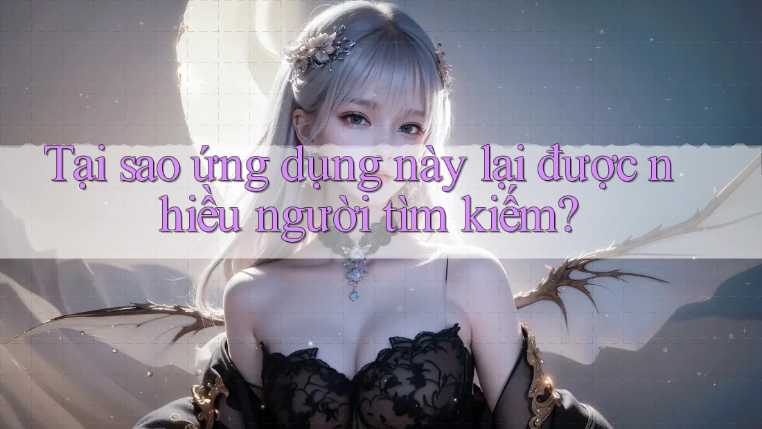 Tại sao ứng dụng này lại được nhiều người tìm kiếm? Tại sao ứng dụng này lại được nhiều người tìm kiếm?