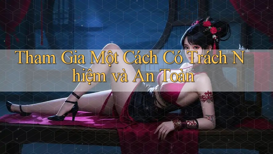 Tham Gia Một Cách Có Trách Nhiệm và An Toàn Tham Gia Một Cách Có Trách Nhiệm và An Toàn