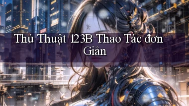 thủ thuật 123b thao tác đơn giản