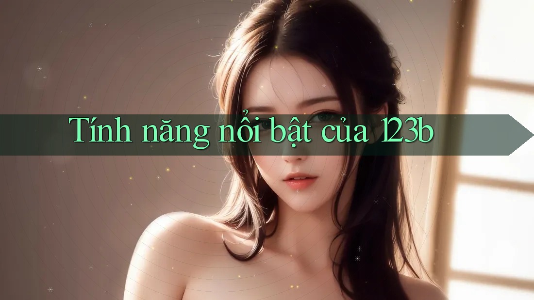Tính năng nổi bật của 123b