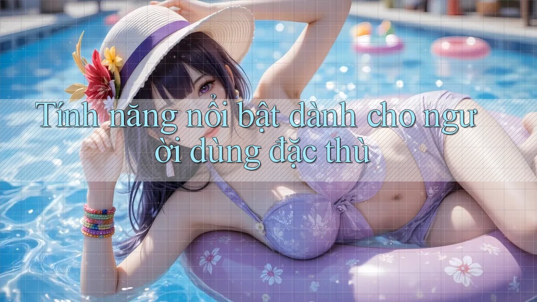 Tính năng nổi bật dành cho người dùng đặc thù Tính năng nổi bật dành cho người dùng đặc thù