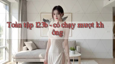 Toàn tập 123b   có chạy mượt không