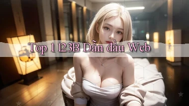 top 1 123b dẫn đầu web