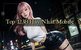 top 123b hay nhất mobile