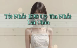 tốt nhất 123b uy tín nhất Lai Châu