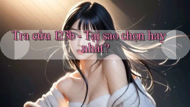 tra cứu 123b tại sao chọn hay nhất
