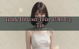 trade bitcoin trên 123b uy tín