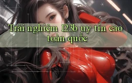 trải nghiệm 123b uy tín cao toàn quốc