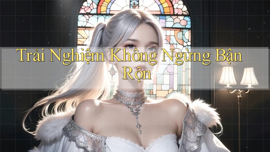 Trải Nghiệm Không Ngừng Bận Rộn Trải Nghiệm Không Ngừng Bận Rộn