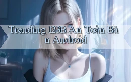 trending 123b an toàn bản android