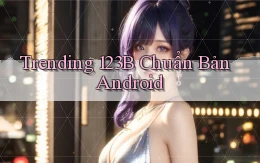trending 123b chuẩn bản android