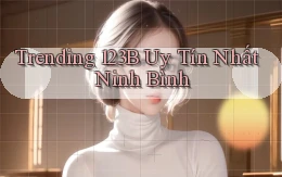 trending 123b uy tín nhất Ninh Bình