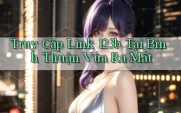 truy cập link 123b tại Bình Thuận vừa ra mắt