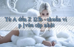 Từ A đến Z 123b   chuẩn vip vừa cập nhật