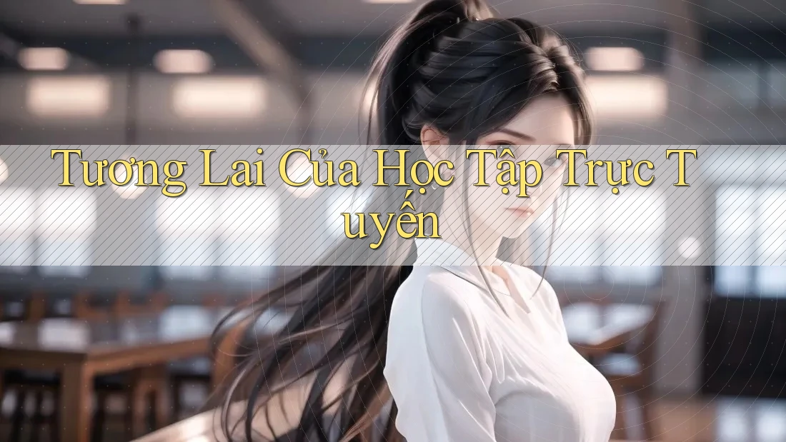 Tương Lai Của Học Tập Trực Tuyến Tương Lai Của Học Tập Trực Tuyến