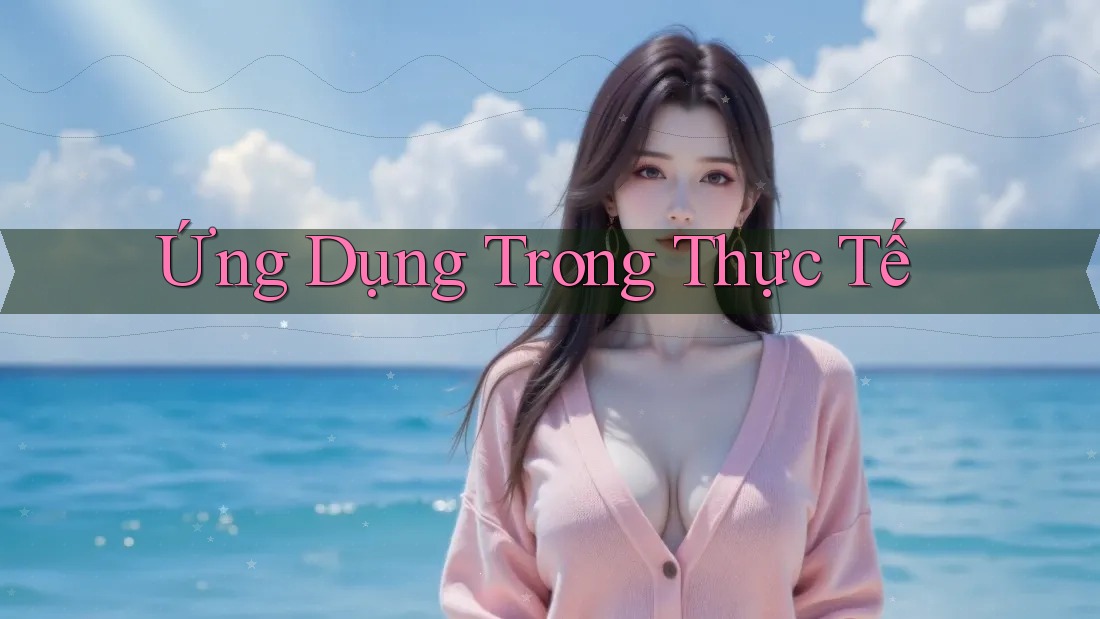 Ứng Dụng Trong Thực Tế Ứng Dụng Trong Thực Tế