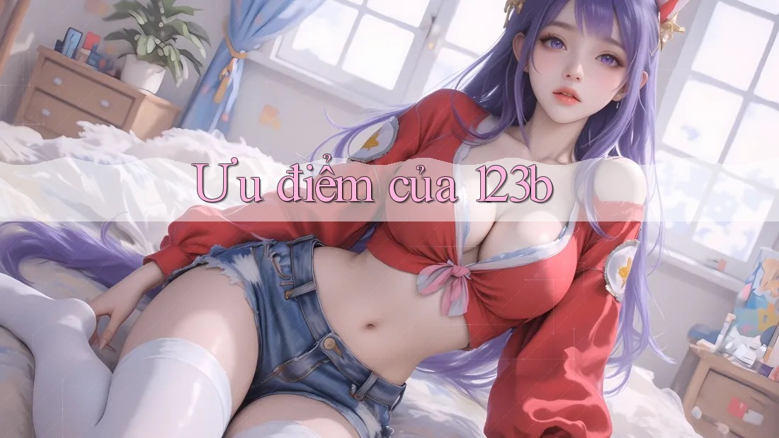 Ưu điểm của 123b Ưu điểm của 123b