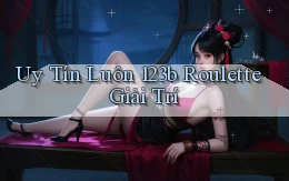 uy tín luôn 123b roulette giải trí