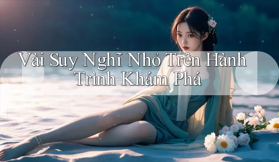 Vài Suy Nghĩ Nhỏ Trên Hành Trình Khám Phá Vài Suy Nghĩ Nhỏ Trên Hành Trình Khám Phá