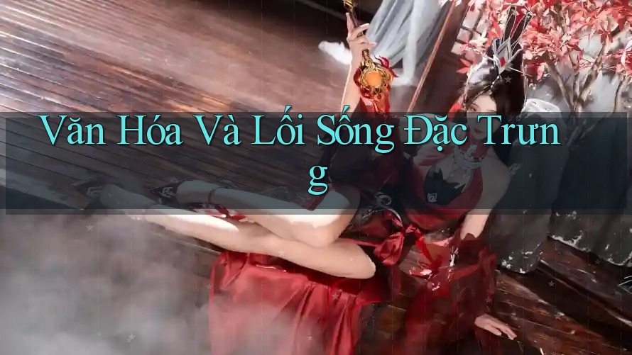 Văn Hóa Và Lối Sống Đặc Trưng Văn Hóa Và Lối Sống Đặc Trưng