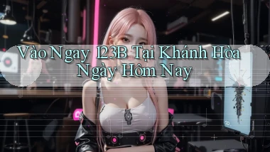 vào ngay 123b tại Khánh Hòa ngày hôm nay