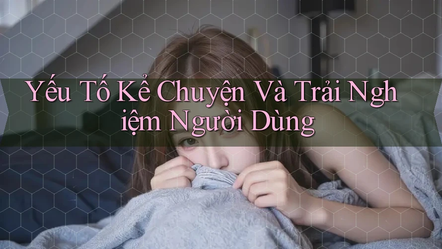 Yếu Tố Kể Chuyện Và Trải Nghiệm Người Dùng Yếu Tố Kể Chuyện Và Trải Nghiệm Người Dùng